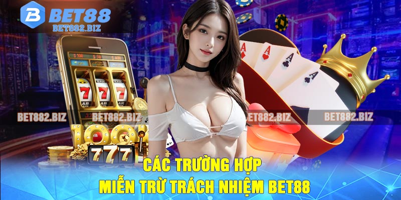 Các Trường Hợp Miễn Trừ Trách Nhiệm BET88