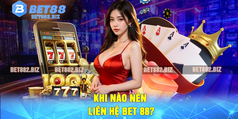 Khi Nào Nên Liên hệ BET 88?