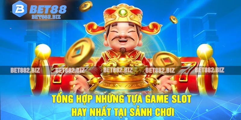 Tổng hợp những tựa game slot hay nhất tại sảnh chơi